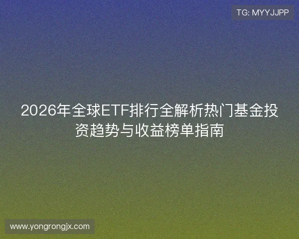 2026年全球ETF排行全解析热门基金投资趋势与收益榜单指南